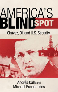 Title: America's Blind Spot: Chavez, Oil, and U.S. Security, Author: Michael J. Economides