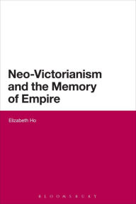 Title: Neo-Victorianism and the Memory of Empire, Author: Elizabeth Ho