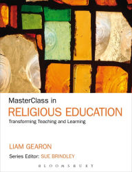 Title: MasterClass in Religious Education: Transforming Teaching and Learning, Author: Liam Gearon