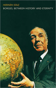 Title: Borges, between History and Eternity, Author: Hernan Diaz