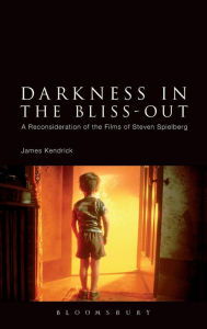 Title: Darkness in the Bliss-Out: A Reconsideration of the Films of Steven Spielberg, Author: James Kendrick