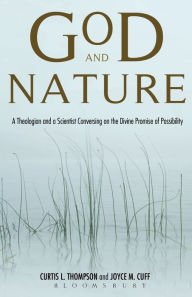 Title: God and Nature: A Theologian and a Scientist Conversing on the Divine Promise of Possibility, Author: Curtis L. Thompson