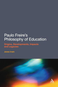 Title: Paulo Freire's Philosophy of Education: Origins, Developments, Impacts and Legacies, Author: Jones Irwin