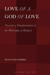 Title: Love of a God of Love: Towards a Transformation of the Philosophy of Religion, Author: Hugo Strandberg