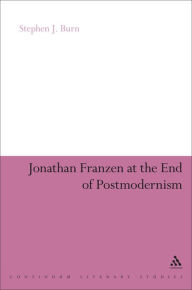 Title: Jonathan Franzen at the End of Postmodernism, Author: Stephen J. Burn