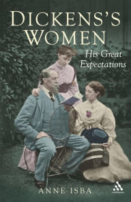 Title: Dickens's Women: His Great Expectations, Author: Anne Isba