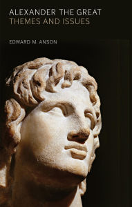 Title: Alexander the Great: Themes and Issues / Edition 1, Author: Edward M. Anson