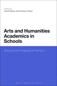 Title: Arts and Humanities Academics in Schools: Mapping the Pedagogical Interface, Author: Geoff Baker