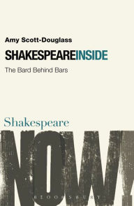 Title: Shakespeare Inside: The Bard Behind Bars, Author: Amy Scott-Douglass