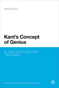 Title: Kant's Concept of Genius: Its Origin and Function in the Third Critique, Author: Paul W. Bruno