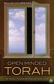 Title: Open Minded Torah: Of Irony, Fundamentalism and Love, Author: William Kolbrener