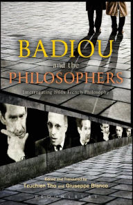 Title: Badiou and the Philosophers: Interrogating 1960s French Philosophy, Author: Tzuchien Tho