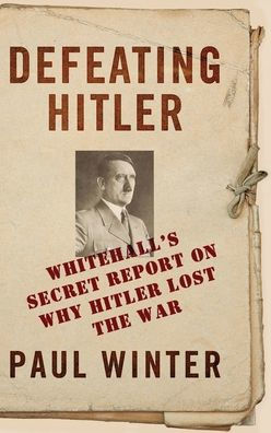 Defeating Hitler: Whitehall's Secret Report On Why Hitler Lost the War