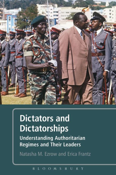 Dictators and Dictatorships: Understanding Authoritarian Regimes and Their Leaders