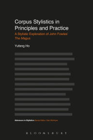 Title: Corpus Stylistics in Principles and Practice: A Stylistic Exploration of John Fowles' The Magus, Author: Yufang Ho