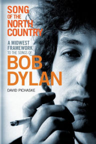 Title: Song of the North Country: A Midwest Framework to the Songs of Bob Dylan / Edition 1, Author: David Pichaske