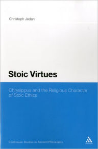 Title: Stoic Virtues: Chrysippus and the Religious Character of Stoic Ethics, Author: Christoph Jedan