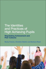 Title: The Identities and Practices of High Achieving Pupils: Negotiating Achievement and Peer Cultures, Author: Becky Francis