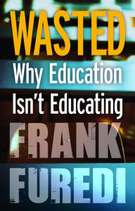 Title: Wasted: Why Education Isn't Educating, Author: Frank Furedi