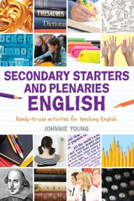 Title: Secondary Starters and Plenaries: English: Creative activities, ready-to-use for teaching English, Author: Johnnie Young