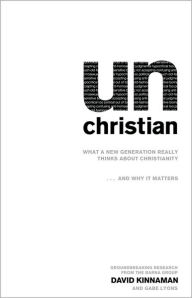 Title: unChristian: What a New Generation Really Thinks about Christianity...and Why It Matters, Author: David Kinnaman