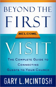 Title: Beyond the First Visit: The Complete Guide to Connecting Guests to Your Church, Author: Gary L. McIntosh