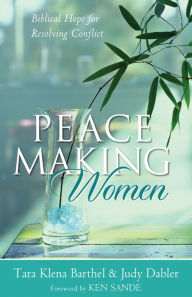 Title: Peacemaking Women: Biblical Hope for Resolving Conflict, Author: Tara Klena Barthel