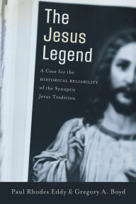 Title: The Jesus Legend: A Case for the Historical Reliability of the Synoptic Jesus Tradition, Author: Paul Rhodes Eddy