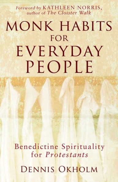 Monk Habits for Everyday People: Benedictine Spirituality for Protestants