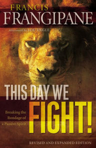 Title: This Day We Fight!: Breaking the Bondage of a Passive Spirit, Author: Francis Frangipane