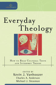 Title: Everyday Theology (Cultural Exegesis): How to Read Cultural Texts and Interpret Trends, Author: Kevin J. Vanhoozer