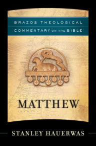 Title: Matthew (Brazos Theological Commentary on the Bible), Author: Stanley Hauerwas