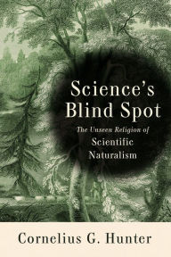 Title: Science's Blind Spot: The Unseen Religion of Scientific Naturalism, Author: Cornelius Hunter