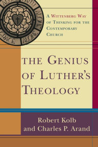 Title: The Genius of Luther's Theology: A Wittenberg Way of Thinking for the Contemporary Church, Author: Robert Kolb