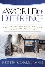 Title: A World of Difference (Reasons to Believe): Putting Christian Truth-Claims to the Worldview Test, Author: Kenneth Richard Samples