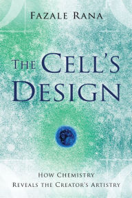 Title: The Cell's Design (Reasons to Believe): How Chemistry Reveals the Creator's Artistry, Author: Fazale Rana