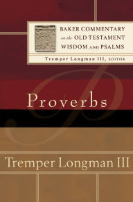 Title: Proverbs (Baker Commentary on the Old Testament Wisdom and Psalms), Author: Tremper III Longman