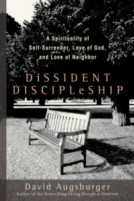 Title: Dissident Discipleship: A Spirituality of Self-Surrender, Love of God, and Love of Neighbor, Author: David Augsburger