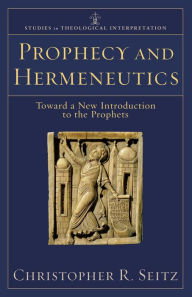 Title: Prophecy and Hermeneutics (Studies in Theological Interpretation): Toward a New Introduction to the Prophets, Author: Christopher R. Seitz