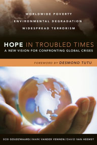 Title: Hope in Troubled Times: A New Vision for Confronting Global Crises, Author: Bob Goudzwaard