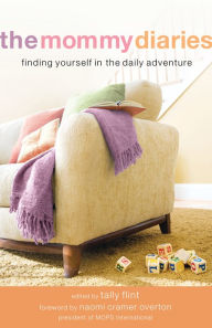 Title: The Mommy Diaries: Finding Yourself in the Daily Adventure, Author: Tally Flint