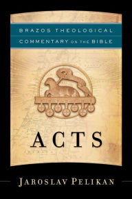 Title: Acts (Brazos Theological Commentary on the Bible), Author: Jaroslav Pelikan