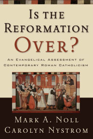 Title: Is the Reformation Over?: An Evangelical Assessment of Contemporary Roman Catholicism, Author: Mark A. Noll