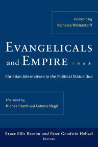 Title: Evangelicals and Empire: Christian Alternatives to the Political Status Quo, Author: Bruce Ellis Benson