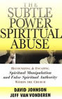 The Subtle Power of Spiritual Abuse: Recognizing and Escaping Spiritual Manipulation and False Spiritual Authority Within the Church