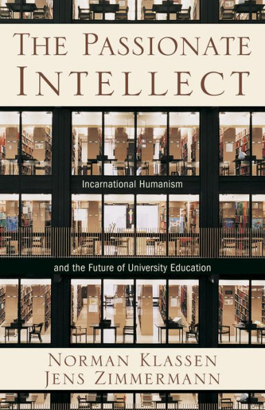 The Passionate Intellect: Incarnational Humanism and the Future of University Education
