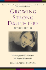 Title: Growing Strong Daughters: Encouraging Girls to Become All They're Meant to Be, Author: Lisa Graham McMinn