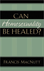 Title: Can Homosexuality Be Healed?, Author: Francis MacNutt