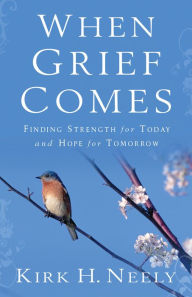 Title: When Grief Comes: Finding Strength for Today and Hope for Tomorrow, Author: Kirk Neely