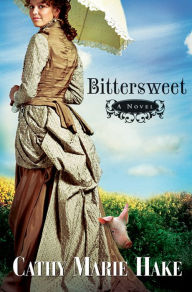 Title: Bittersweet (California Historical Series Book #2), Author: Cathy Marie Hake